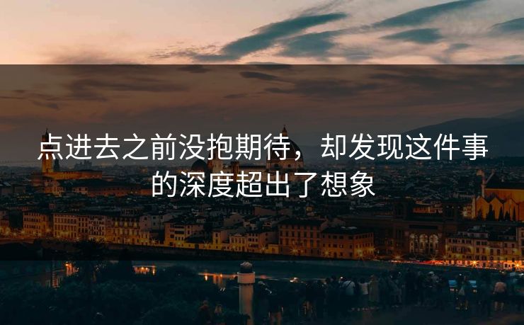 点进去之前没抱期待,却发现这件事的深度超出了想象 点进去之前没抱期待,却发现这件事的深度超出了想象
