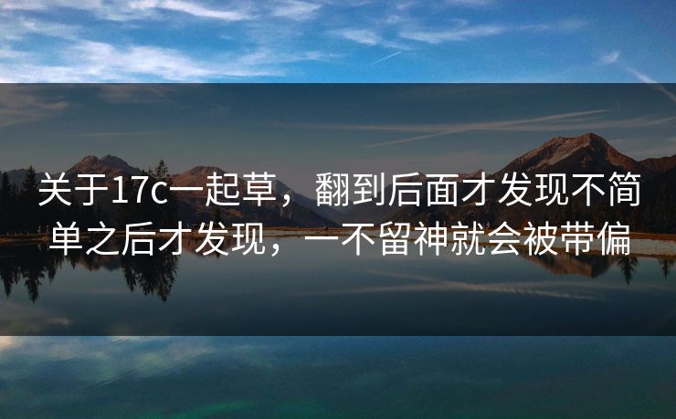 关于17c一起草,翻到后面才发现不简单之后才发现,一不留神就会被带偏 关于17c一起草,翻到后面才发现不简单之后才发现,一不留神就会被带偏