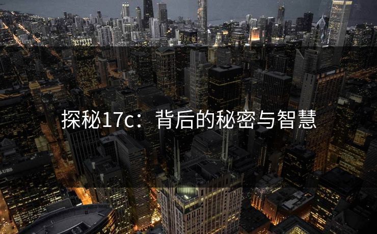 探秘17c：背后的秘密与智慧