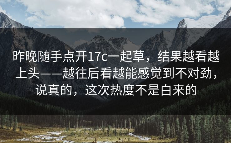 昨晚随手点开17c一起草,结果越看越上头——越往后看越能感觉到不对劲,说真的,这次热度不是白来的 昨晚随手点开17c一起草,结果越看越上头——越往后看越能感觉到不对劲,说真的,这次热度不是白来的